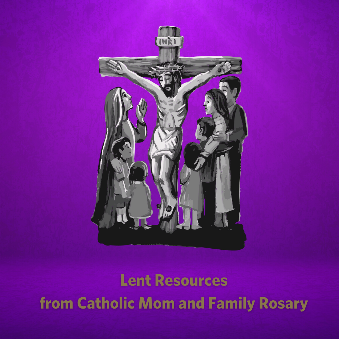 Lent Resources from Catholic Mom and Family Rosary