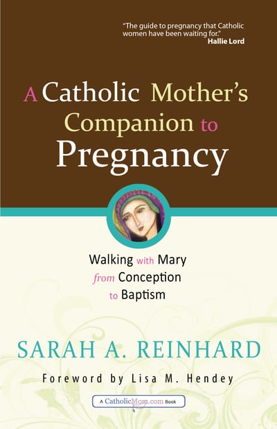 Catholic Moms Pregnancy Companion - Sarah Reinhard