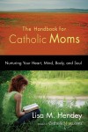 The Handbook for Catholic Moms by Lisa Hendey