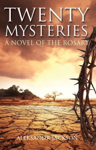 Twenty Mysteries: A Novel of the Rosary by Aleksandr Jackson