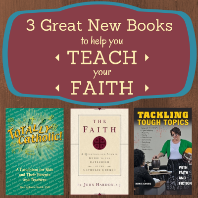 3 Great New Books to Help You Teach Your Faith