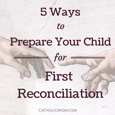 5 Ways To Prepare Your Child For First Reconciliation