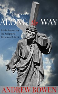 Along the Way: a Meditation on the Scriputral Passion of Christ