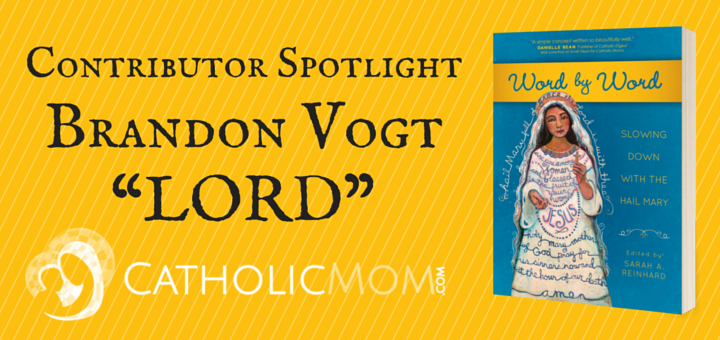 Brandon Vogt - LORD - Word by Word Contributor Interviews - CatholicMom.com