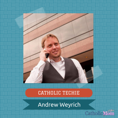 CATHOLIC TECHIE Andrew Weyrich