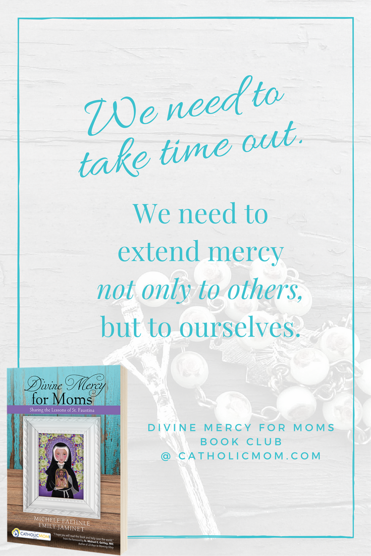 We need to extend mercy not only to others, but to ourselves. - Divine Mercy for Moms Book Club at CatholicMom.com