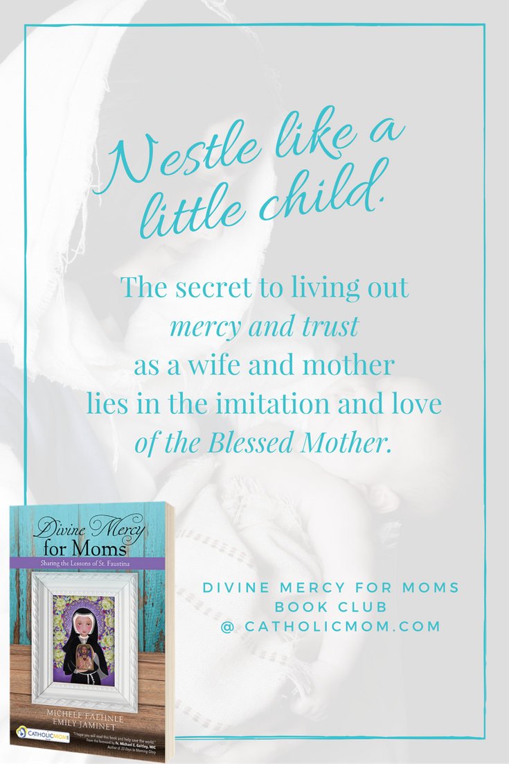 The secret to living out mercy and trust as a wife and mother lies in the imitation and love of the Blessed Mother. - Divine Mercy for Moms Book Club at CatholicMom.com