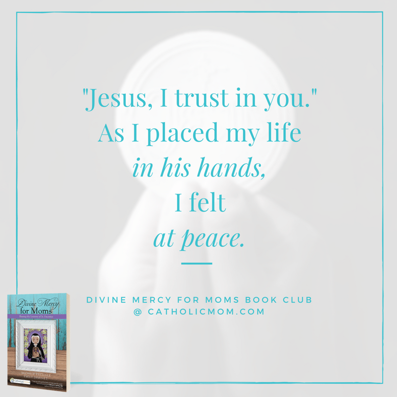 As I placed my life in his hands, I felt at peace. - Divine Mercy for Moms Book Club at CatholicMom.com