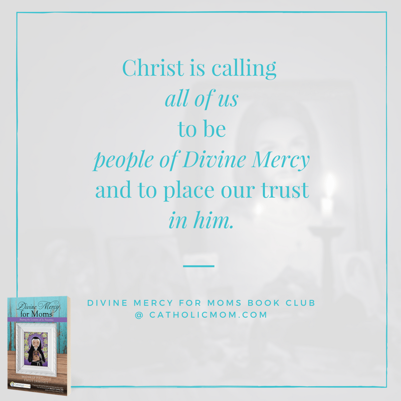 Christ is calling all of us to be people of Divine Mercy and to place our trust in him. - Divine Mercy for Moms Book Club at CatholicMom.com