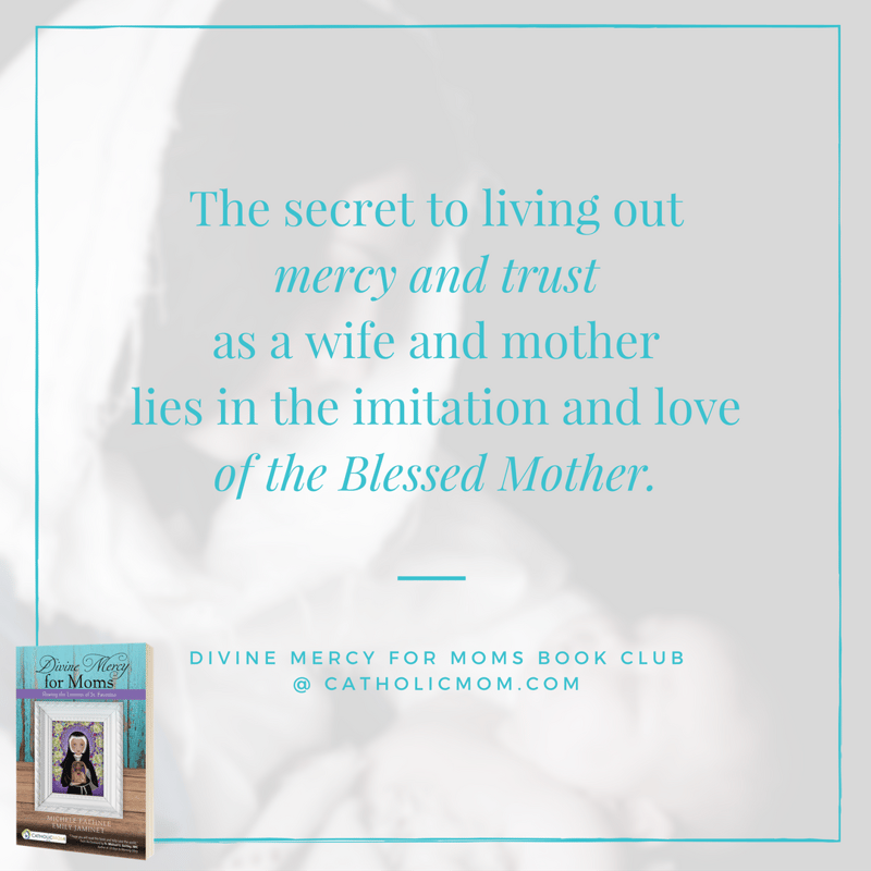 The secret to living out mercy and trust as a wife and mother lies in the imitation and love of the Blessed Mother. - Divine Mercy for Moms Book Club at CatholicMom.com