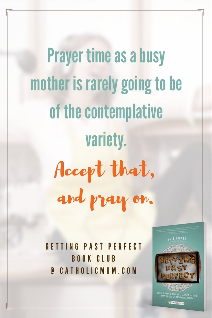 Prayer time as a busy mother is rarely going to be of the contemplative variety. Accept that, and pray on. #GettingPastPerfect #bookclub