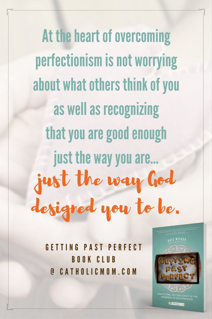 At the heart of overcoming perfectionism is not worrying about what others think of you as well as recognizing that you are good enough just the way you are…just the way God designed you to be. #GettingPastPerfect #bookclub