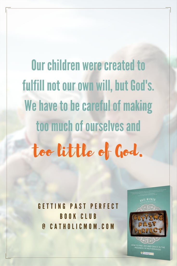 Our children were created to fulfill not our own will, but God’s. We have to be careful of making too much of ourselves and too little of God. #GettingPastPerfect #bookclub