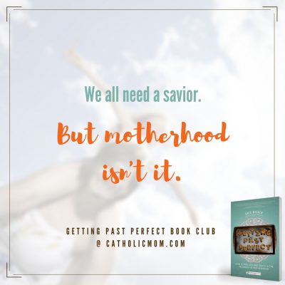 We all need a savior. But motherhood isn't it. #GettingPastPerfect #bookclub