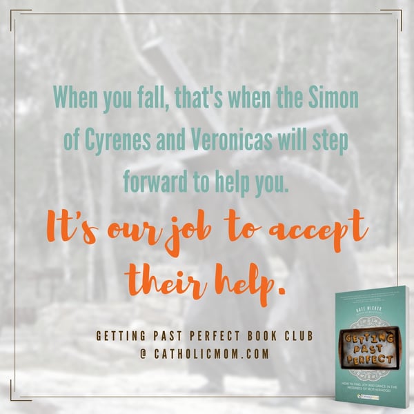 When you fall, that's when the Simon of Cyrenes and Veronicas will step forward to help you. It's our job to accept their help. #gettingpastperfect #bookclub