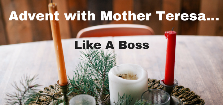 "Advent with Mother Teresa...Like a Boss" by Sterling Jaquith (CatholicMom.com)