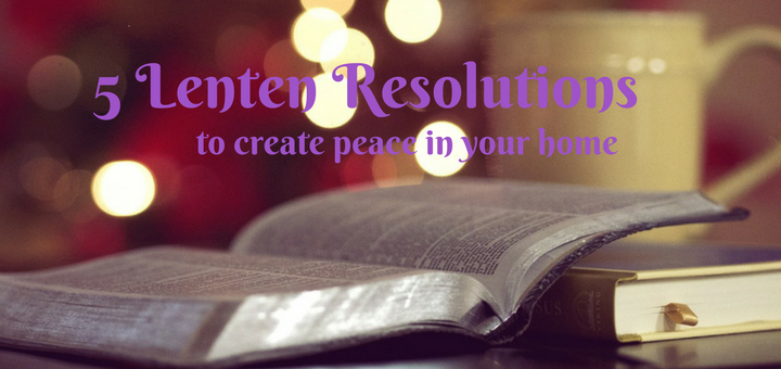 "5 Lenten Resolutions to Create Peace in Your Home" by Kitty Marcenelle (CatholicMom.com)