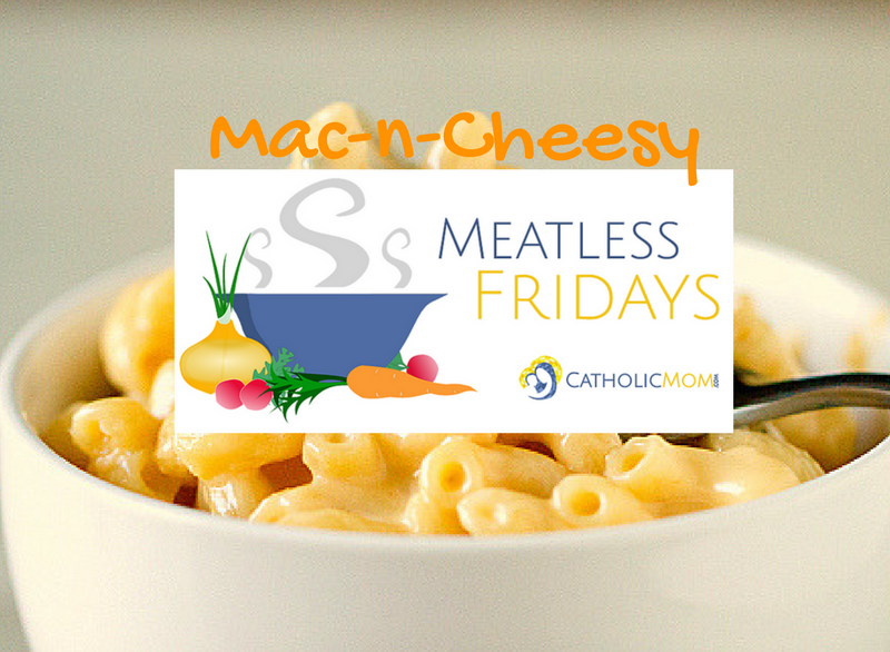 "Meatless Friday: Mac-n-Cheesy" by Barb Szyszkiewicz (CatholicMom.com)