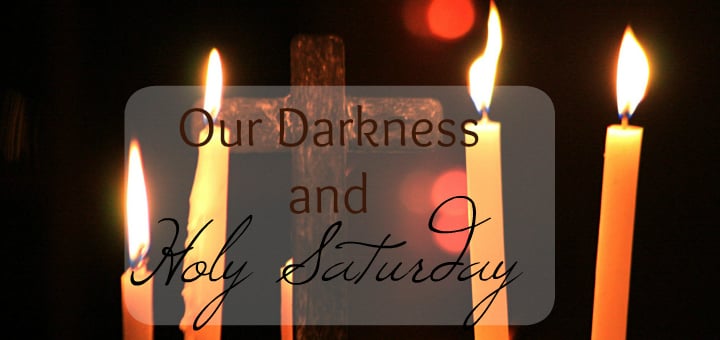 "Our Darkness and Holy Saturday" by Jane Korvemaker (CatholicMom.com)