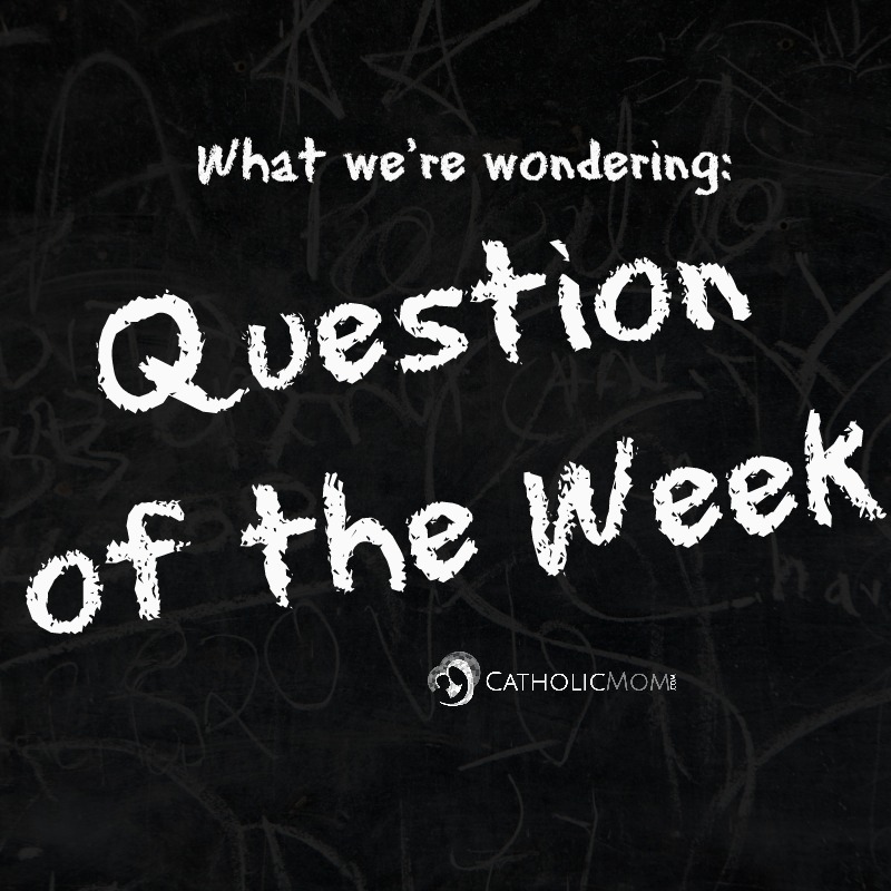 Question of the Week at CatholicMom.com