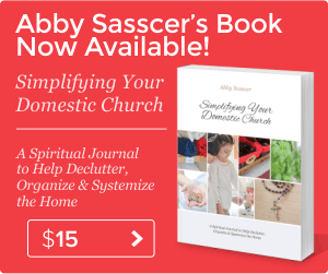 Simplifying Your Domestic Church - by Abby Sasscer