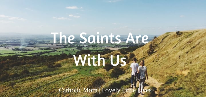 "The saints are with us" by Hannah Christensen (CatholicMom.com)