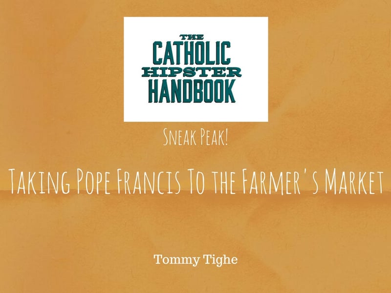 "Taking Pope Francis to the Farmer's Market" by Tommy Tighe (CatholicMom.com)