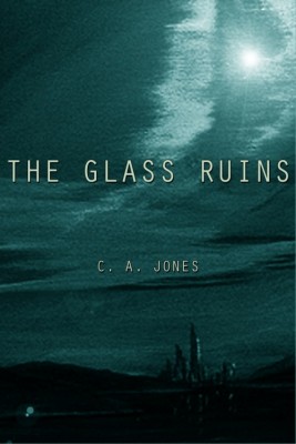 The Glass Ruins by C. A. Jones