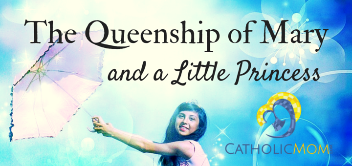 The Queenship of Mary and a Little Princess - CatholicMom.com