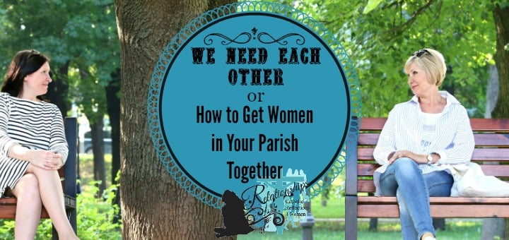 "We Need Each Other: How to Get the Women in Your Parish Together" by Tami Kiser (CatholicMom.com)