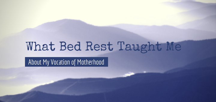 "What bed rest taught me" by Sterling Jaquith (CatholicMom.com)