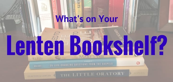 "What's on Your Lenten Bookshelf?" by Lindsay Schlegel (CatholicMom.com)