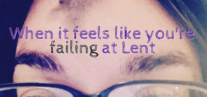 When it feels like you're failing at Lent (2)