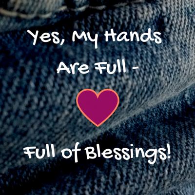 Yes, My Hands Are Full - of Blessings