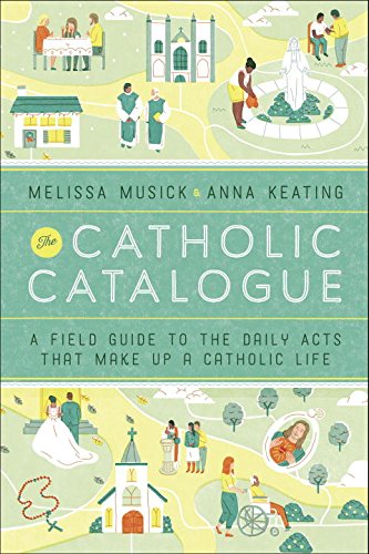 The Catholic Catalogue: A Field Guide to the Daily Acts That Make Up a Catholic Life