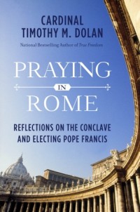 Praying in Rome by Cardinal Timothy Dolan