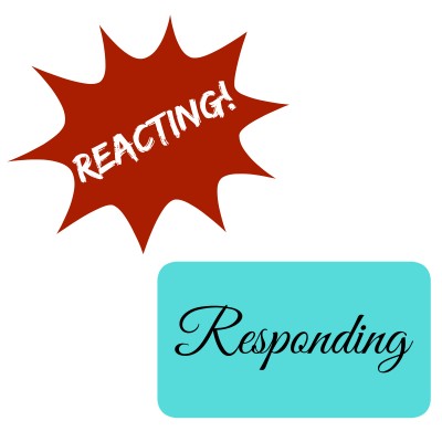 Reacting vs. Responding