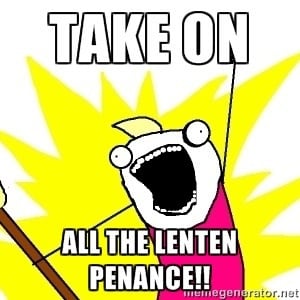 take on all the lenten penance