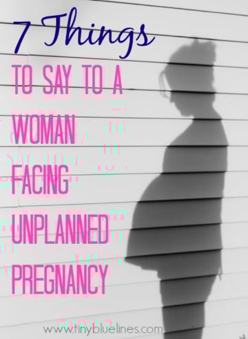 7 Things To Say To A Woman Facing Unplanned Pregnancy