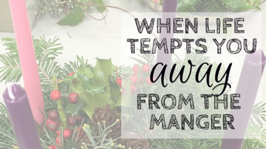 when life tempts you away from the manger-2 (2)