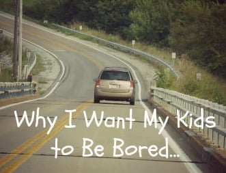 Why I Want My Kids to be Bored